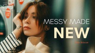 Messy Made New by Pete Briscoe Luke 5:18-25 New International Version