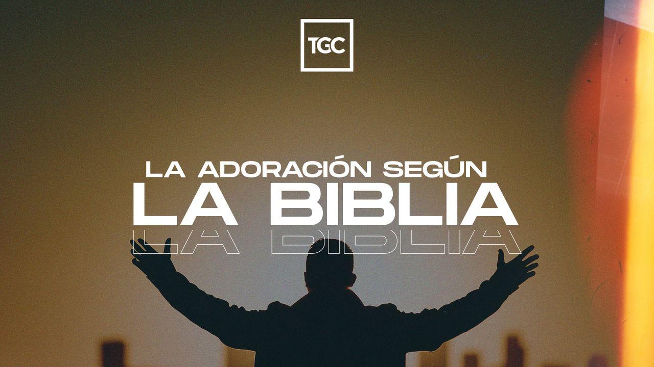 La Adoración Según la Biblia