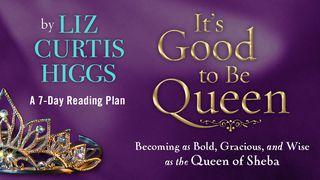 It’s Good To Be Queen 1 Kings 10:1-10 English Standard Version 2016