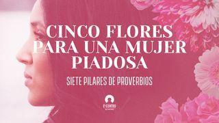 [Serie Siete pilares de Proverbios] Cinco flores para una mujer piadosa Proverbios 31:30 Reina Valera Contemporánea