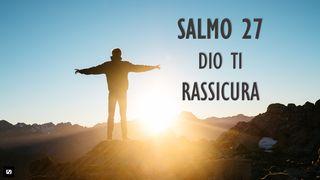 Salmo 27 DIO TI RASSICURA  Salmi 27:4 Nuova Riveduta 2006