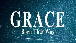 Grace: Born That Way Эге дөс 9:12-13 Ыдыктыг Библия