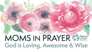 Moms in Prayer - God is Loving, Awesome & Wise 1 John 4:10-12 New Living Translation