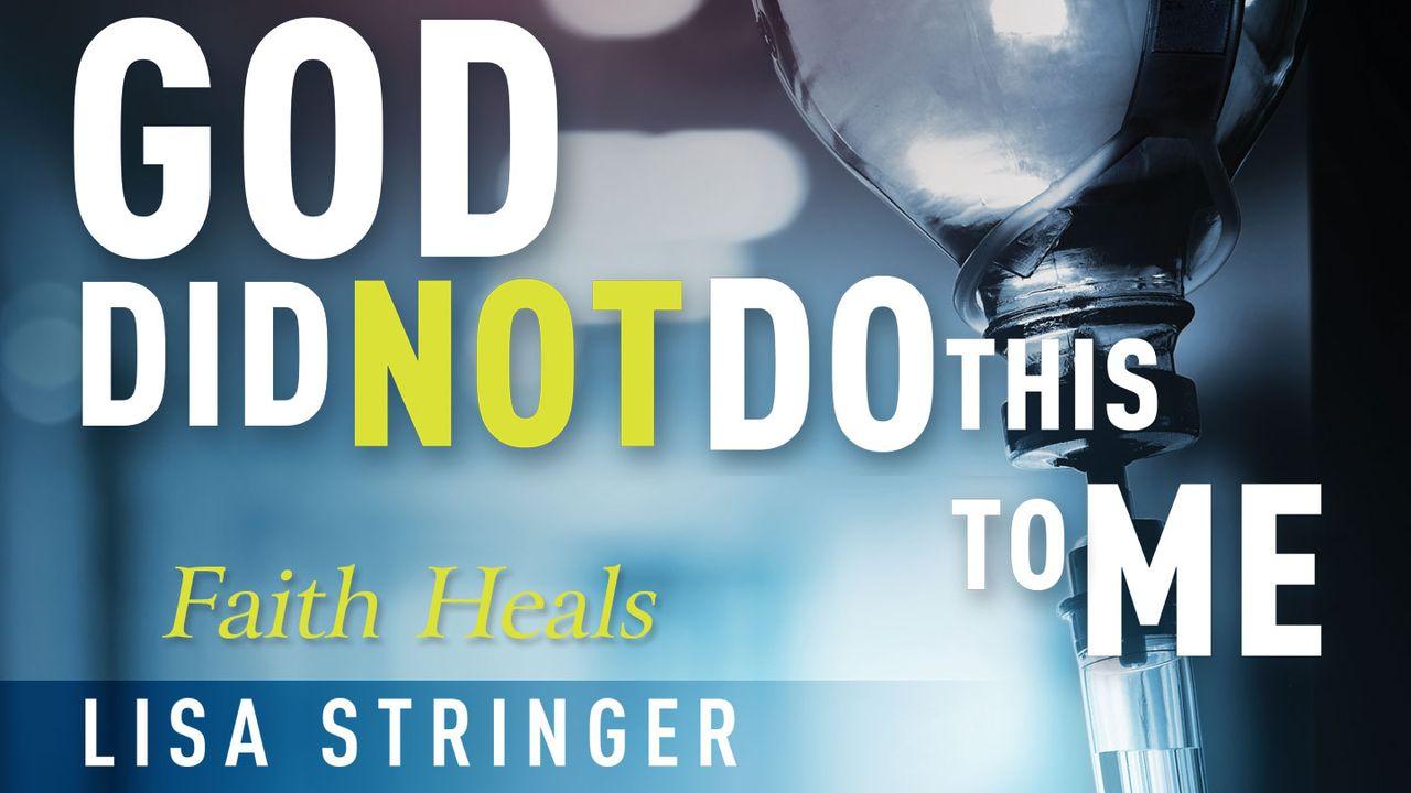 God Did Not Do This To Me: Faith Heals