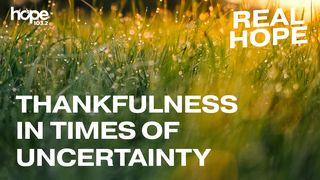 Real Hope: Thankfulness In Times Of Uncertainty Psalms 34:1-7 New International Version