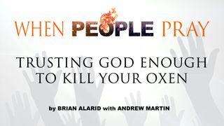 When People Pray: Trusting God Enough to Kill Your Oxen Hebrews 11:35 King James Version