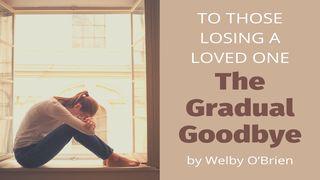 To Those Losing a Loved One: The Gradual Goodbye யோவான் 14:6 பரிசுத்த வேதாகமம் O.V. (BSI)