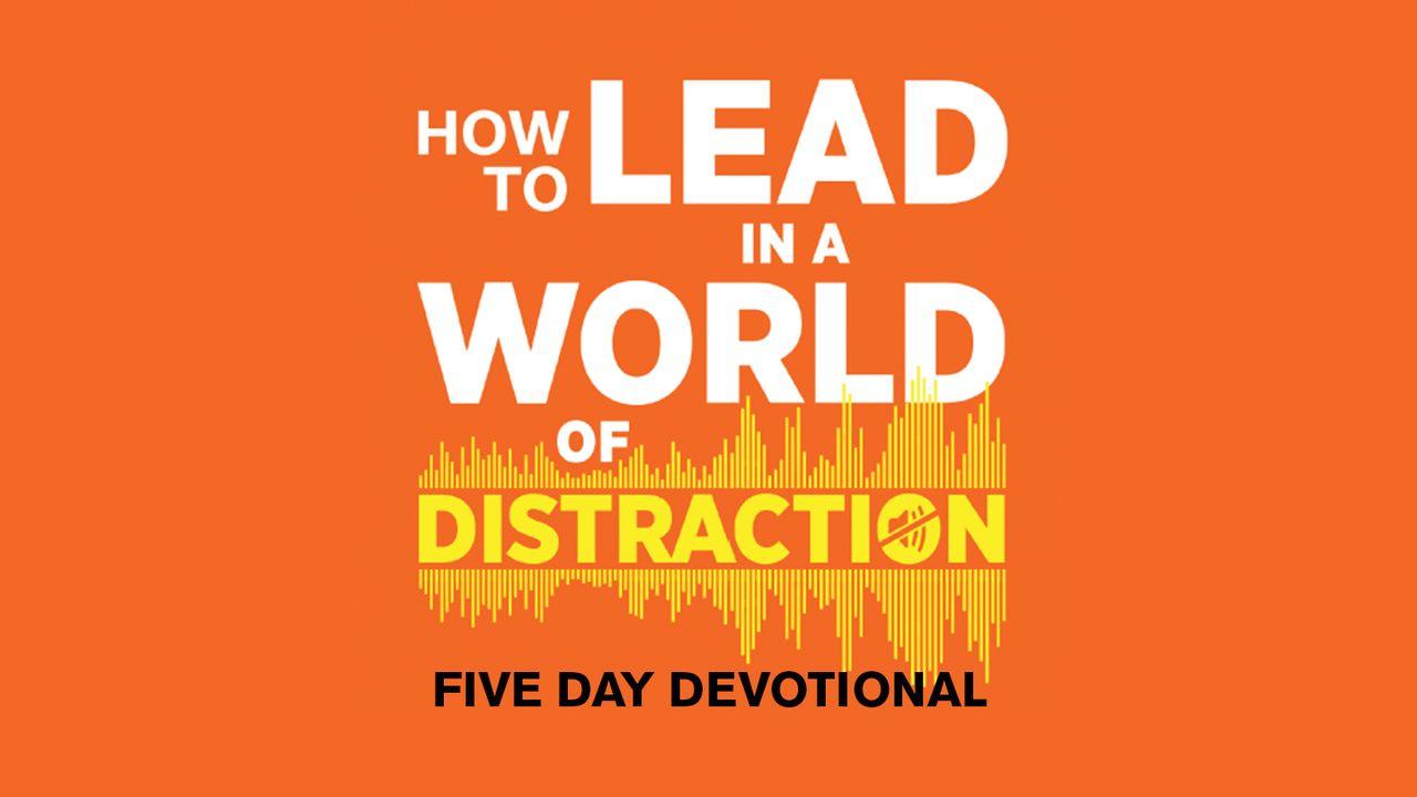 How to Lead in a World of Distraction