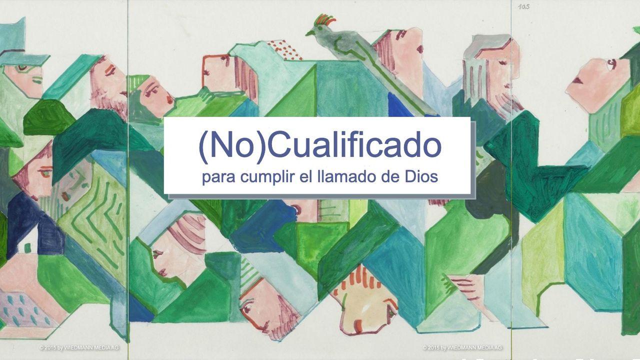 (No) Cualificado para cumplir el llamado de Dios