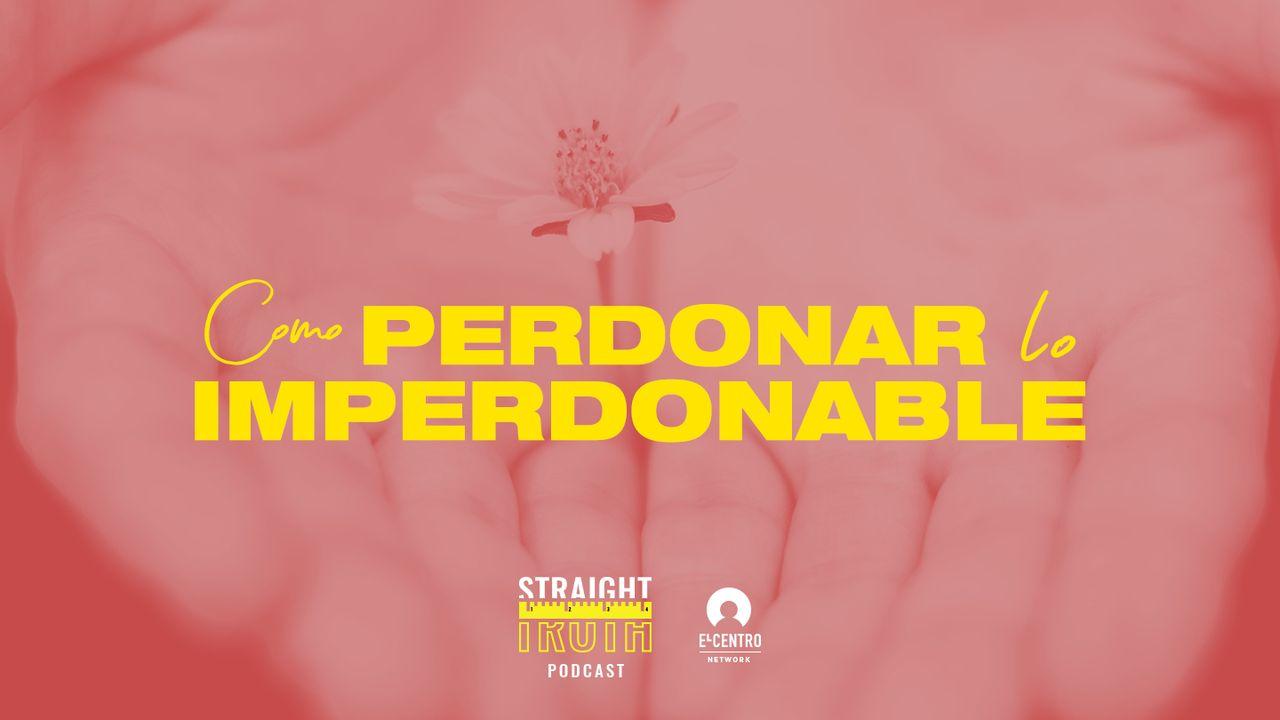 Cómo perdonar lo imperdonable