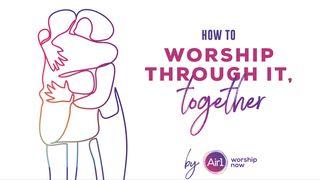 Worship Through It, Together John 13:1-7 New Living Translation