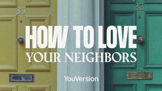 How to Love Your Neighbors Luke 10:25-37 New International Version