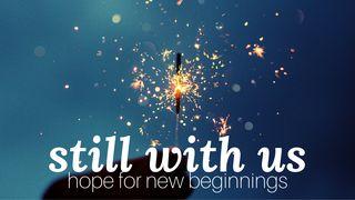 Still With Us: Hope for New Beginnings Psalms 18:16-19 New Living Translation