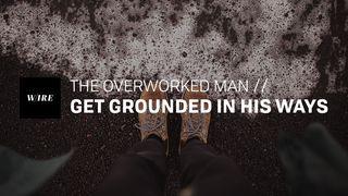 The Overworked Man // Get Grounded in His Ways Spreuken 17:17 Het Boek