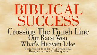 Biblical Success - Crossing the Finish Line. Our Race Won, What’s Heaven Like? Revelation 21:10-25 New King James Version