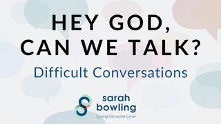 Hey God, Can We Talk? Difficult Conversations  KAJAJIYANG 3:6 KITTA KAREBA MADECENG