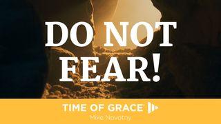 Do Not Fear! Matthew 28:1-4 The Passion Translation