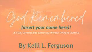 God Remembered… (Insert Your Name Here)! 1 Samuel 1:18 New Living Translation