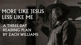 More Like Jesus, Less Like Me: A Three-Day Reading Plan by Zach Williams John 15:12 Ne Saint John 1804