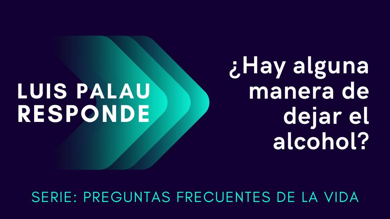 ¿Hay alguna manera de dejar el alcohol? | Luis Palau Responde