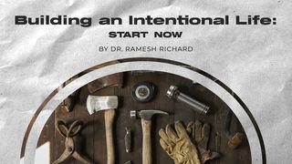 Building an Intentional Life: Start Now John 15:16-19 New Living Translation