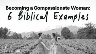 Becoming a Compassionate Woman: 6 Biblical Examples  Matthew 26:13 New Living Translation