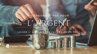 Ne Travaille Pas Pour L'argent! Laisse L'argent Travailler Pour Toi! Malachie 3:10 Parole de Vie 2017