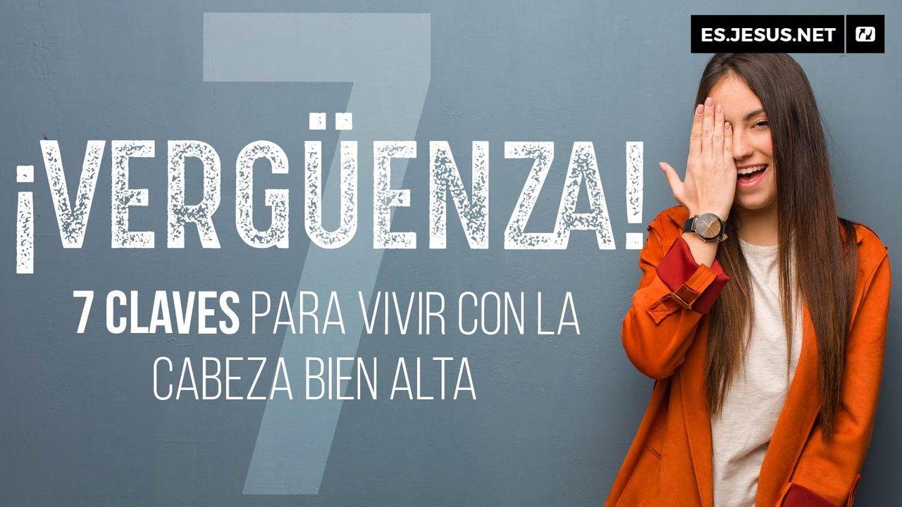 ¡Vergüenza! 7 Claves Para Vivir Con La Cabeza Alta