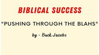 Biblical Success - Pushing Through the "Blahs"  Psalms 34:21-22 New American Standard Bible - NASB 1995