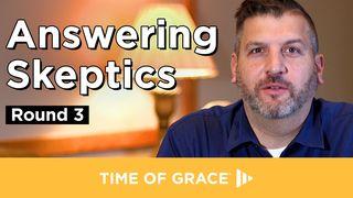 Answering Skeptics, Round 3 Matthew 13:30 New International Version