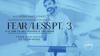 Fear/less (Pt. 3): It’s Time to Get Desperate for God Luke 5:17-20 New International Version
