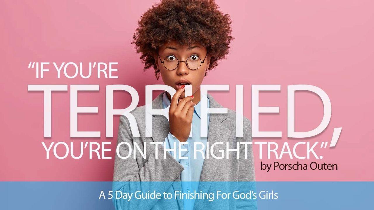 If You’re Terrified, You’re on the Right Track: A 5 Day Guide to Finishing for God’s Girls