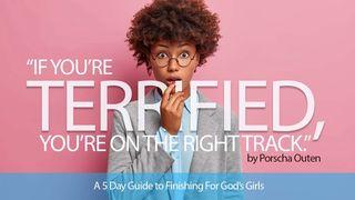 If You’re Terrified, You’re on the Right Track: A 5 Day Guide to Finishing for God’s Girls Yohanes 6:19-20 Taaz Weru Witu u Nunuwu'en Tombulu