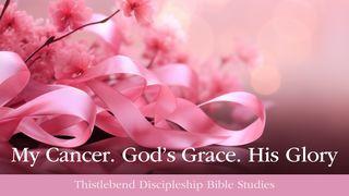 My Cancer. God's Grace. His Glory. Genesis 32:10 Contemporary English Version (Anglicised) 2012