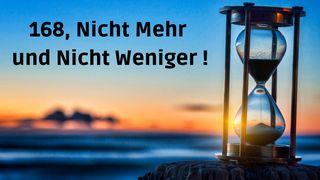 168, Nicht mehr und nicht weniger ! Psalm 90:12 Lutherbibel 1912