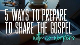 5 Ways to Prepare to Share the Gospel With Co-Workers Colossians 4:4-6 New International Version