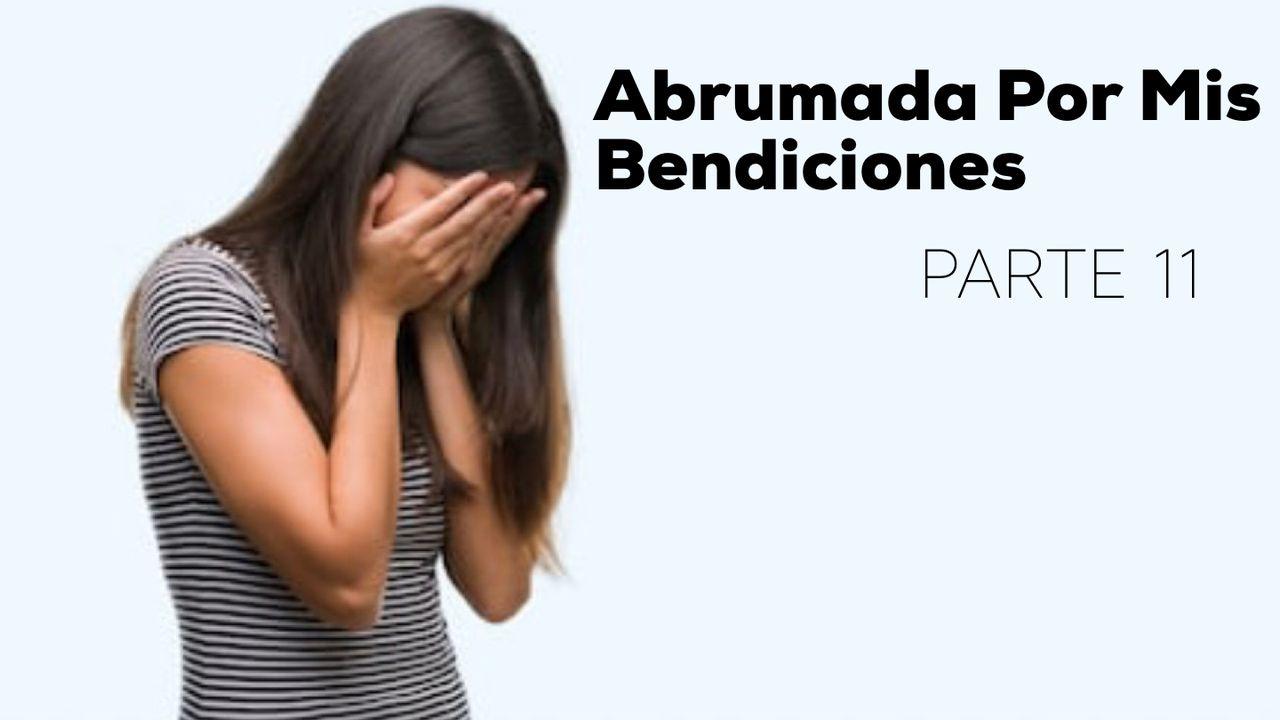 Abrumada Por Mis Bendiciones (Parte 11)