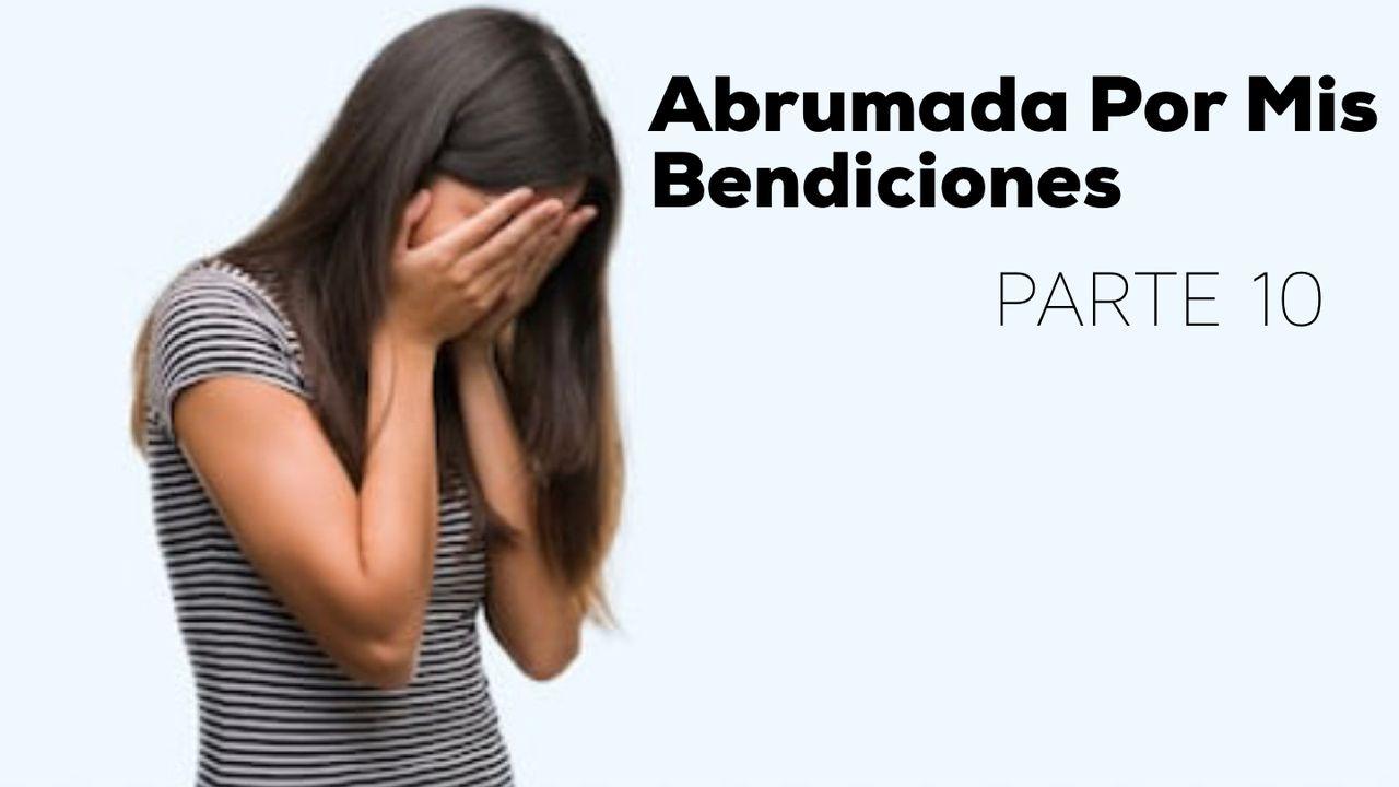 Abrumada Por Mis Bendiciones  (Parte 10)