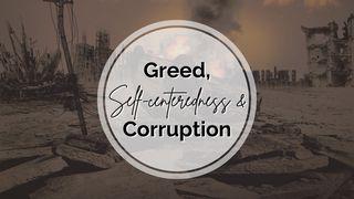 Greed, Self-Centeredness and Corruption 1 Kings 3:9-12 New International Version