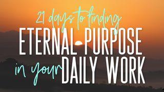 21 Days to Finding Eternal Purpose in Your Daily Work ေဟ႐ွာယအနာဂတၱိက်မ္း 65:25 ျမန္​မာ့​စံ​မီ​သမၼာ​က်မ္