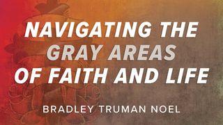 Navigating the Gray Areas of Faith and Life Proverbs 4:4-23 New King James Version