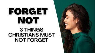 Forget Not: 3 Things Christians Must Not Forget Numbers 14:22-24 New International Version