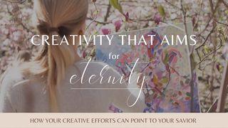 Creativity That Aims for Eternity Psalms 27:4 New International Version