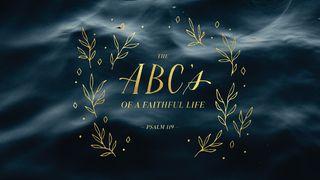 The ABC's of a Faithful Life Psalms 119:1-24 New American Standard Bible - NASB 1995