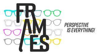 Frames - Your Perspective Is Everything! Numbers 14:22-24 New International Version