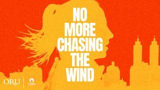 No More Chasing the Wind  John 17:15-23 New King James Version