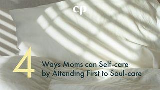 Four Ways Moms Can Self-Care by Attending First to Soul-Care ေကာရိန္သုဩဝါဒစာပထမေစာင္ 12:27 ျမန္​မာ့​စံ​မီ​သမၼာ​က်မ္