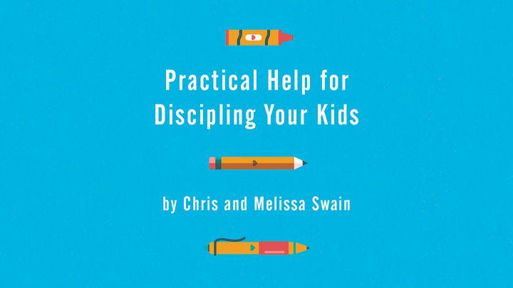 Practical Help for Discipling Your Kids by Chris and Melissa Swain
