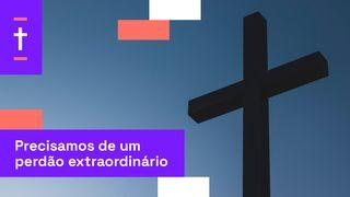 Precisamos De Um Perdão Extraordinário Romanos 5:8 Almeida Revista e Corrigida