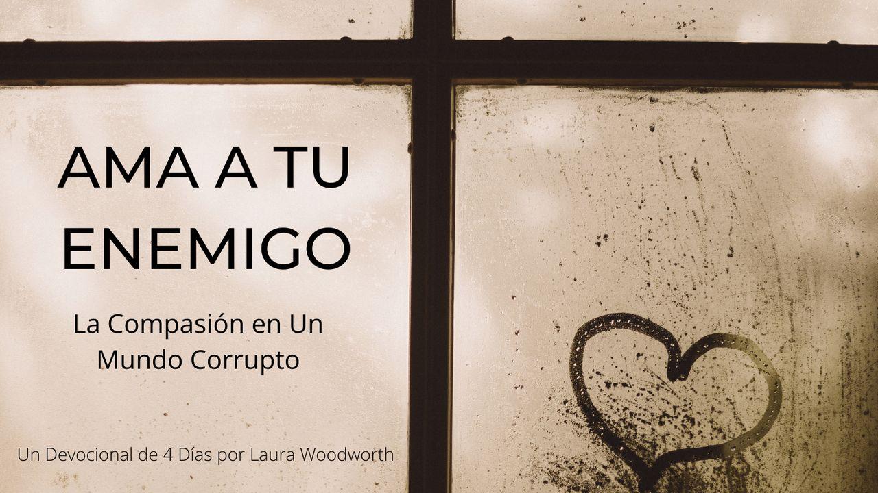 Ama a Tu Enemigo – La Compasión en Un Mundo Corrupto